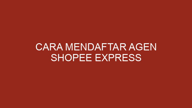 Cara Mendaftar Agen Shopee Express