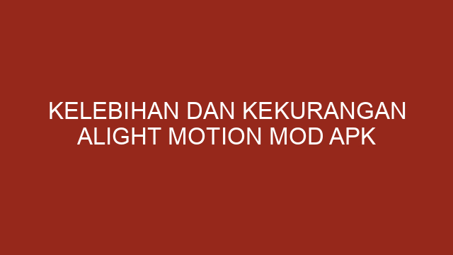 Kelebihan dan Kekurangan Alight Motion Mod APK