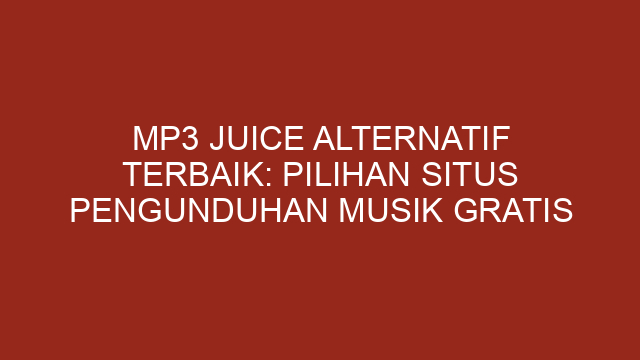Mp3 Juice Alternatif Terbaik: Pilihan Situs Pengunduhan Musik Gratis