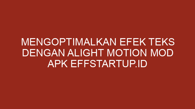 Mengoptimalkan Efek Teks dengan Alight Motion Mod APK Effstartup.id