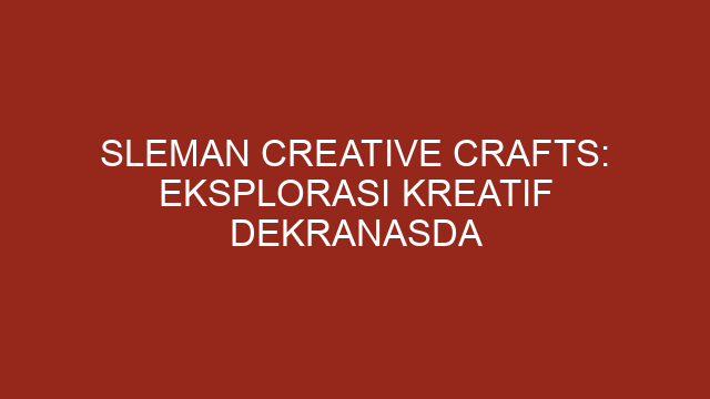 Sleman Creative Crafts: Eksplorasi Kreatif Dekranasda