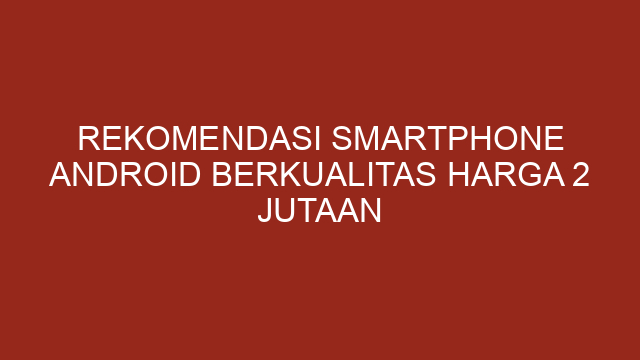 Rekomendasi Smartphone Android Berkualitas Harga 2 Jutaan